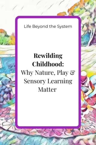 Rewilding Childhood: Why Nature, Play & Sensory Learning Still Matter Beyond the System