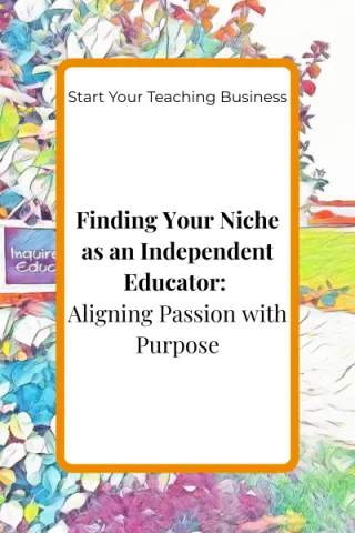 Finding Your Niché as an Independent Educator: Aligning Passion with Purpose