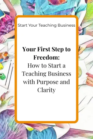 Your First Step to Freedom: How to Start a Teaching Business with Purpose and Clarity