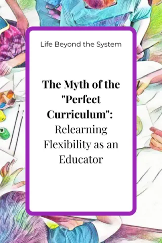 The Myth of the "Perfect Curriculum": Relearning Flexibility as an Educator