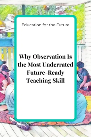 Observation as a Future-Ready Teaching Skill: Strengthening Awareness and Insight in Modern Learning Environments