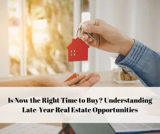 Is Now the Right Time to Buy? Understanding Late-Year Real Estate Opportunities