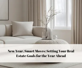 New Year, Smart Moves: Setting Your Real Estate Goals for the Year Ahead