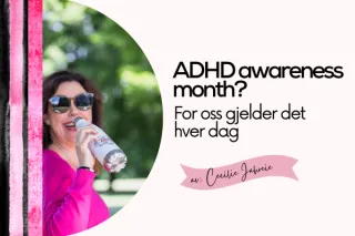 ADHD Awareness Month? For oss gjelder det hver dag.