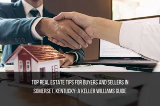 Top Real Estate Tips for Buyers and Sellers in Somerset, Kentucky: A Keller Williams Guide