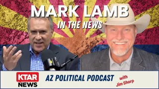 Mark Lamb Discusses His Congressional Run on KTAR’s “AZ Political Podcast” with Jim Sharp
