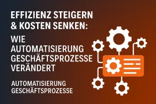 Effizienz steigern & Kosten senken: Wie Automatisierung Geschäftsprozesse verändert