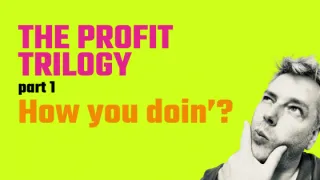 The Profit Trilogy - Part 1 - How You Doin'?