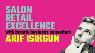 Salon Retail Excellence with Arif Isikgun