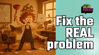 Why You’re the Problem in Your Salon (But Also the Fix)