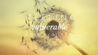 Feeling Vulnerable and Exposed