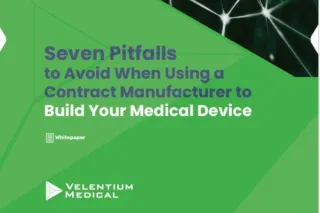 Seven Pitfalls to Avoid When Using a Contract Manufacturer to Build Your Medical Device