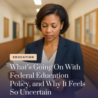 What’s Going On With Federal Education Policy—and Why It Feels So Uncertain
