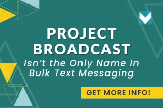 Project Broadcast Isn’t the Only Name In Bulk Text Messaging…