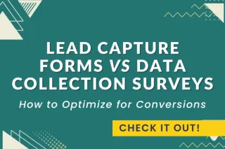 When to Use Lead Capture Forms vs Data Collection Surveys [ & How to Optimize for Conversions]