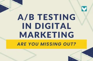 A/B Testing in Digital Marketing: Are You Missing Out?