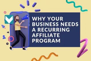 Here’s Why You Need A Recurring Affiliate Program In Your Business