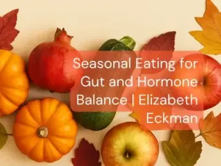 Seasonal Eating for Gut and Hormone Balance | Elizabeth Eckman