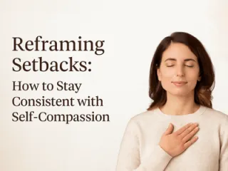 Reframing Setbacks: How to Stay Consistent with Self-Compassion | Elizabeth Eckman