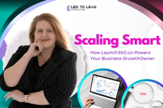 Scaling Smart: How Launch360.co Powers Your Business Growth