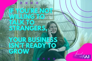 If You’re Not Willing to Talk to Strangers, Your Business Isn’t Ready to Grow