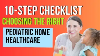 Your Quick 10-Step Checklist to Choosing the Right Pediatric Home Healthcare