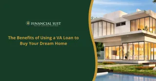 The Benefits of Using a VA Loan to Buy Your Dream Home