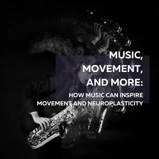 Music, Movement, and More: How Music Can Inspire Movement and Neuroplasticity