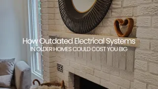 How Outdated Electrical Systems in Older Homes Could Cost You Big