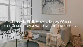 Lifestyle Shift: How to Know When Your Condo is Cramping More than Just Your Style