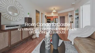 From Condo to Castle: Key Financial Considerations When Upgrading to a House