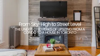 From Sky-High to Street Level: The Unexpected Perks of Upsizing from a Condo to a House in Toronto