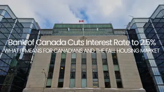 Bank of Canada Cuts Rate to 2.5% | Impact on Canadian Housing Market Fall 2025