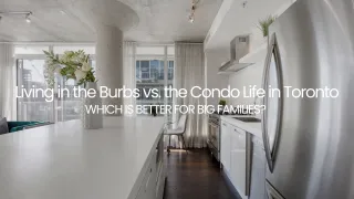 Living in the Burbs vs. Condo Life in Toronto (2025): What’s Best for Big Families?