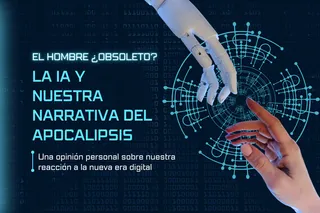 El hombre ¿obsoleto? La IA y nuestra narrativa del apocalipsis