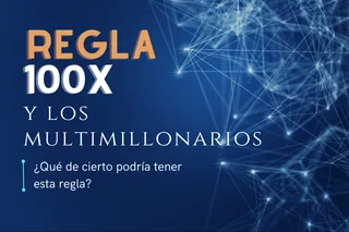 La regla 100X y los multimillonarios