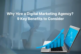 Why Hire a Digital Marketing Agency? 9 Key Benefits to Consider