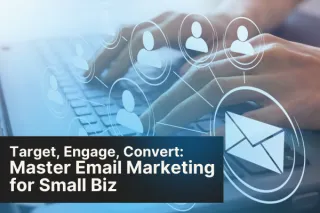 Target, Engage, Convert: Master Email Marketing for Small Biz