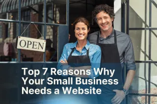 Top 7 Reasons Why Your Small Business Needs a Website