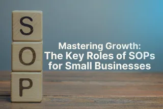 Mastering Growth: The Key Roles of SOPs for Small Businesses