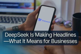DeepSeek Is Making Headlines—What It Means for Businesses