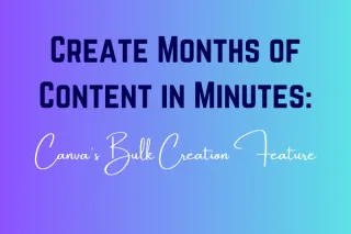 Create Months of Content in Minutes with Canva's Bulk Creation Feature