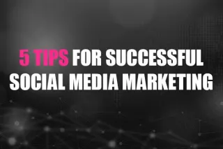 5 Tips For Successful Social Media Marketing