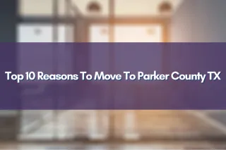 Top 10 Reasons To Move To Parker County TX