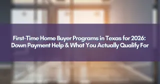 First-Time Home Buyer Programs in Texas for 2026: Down Payment Help & What You Actually Qualify For