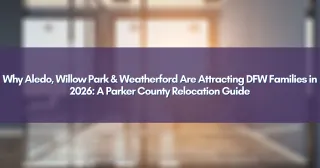 Why Aledo, Willow Park & Weatherford Are Attracting DFW Families in 2026: A Parker County Relocation Guide