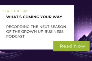 Recording the Next Season of the Grown Up Business Podcast: What's Coming Your Way