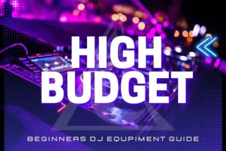 BUYING EQUIPMENT GUIDE AS A DJ: HIGH BUDGET

