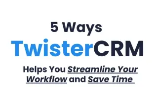 5 Ways TwisterCRM Helps You Streamline Your Workflow and Save Time