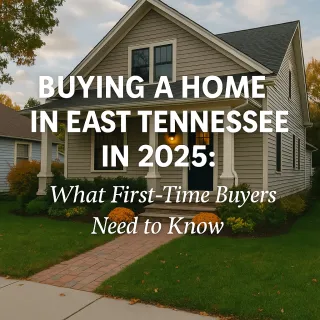 Buying a Home in East Tennessee in 2025: What First-Time Buyers Need to Know
